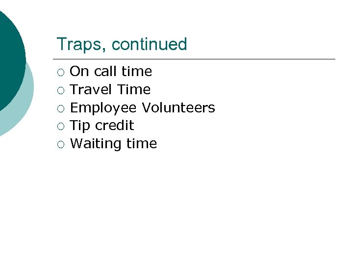 Traps, continued ¡ ¡ ¡ On call time Travel Time Employee Volunteers Tip credit