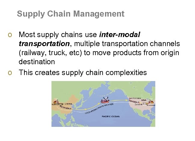 Supply Chain Management o Most supply chains use inter-modal transportation, multiple transportation channels (railway,