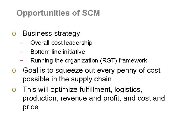 Opportunities of SCM o Business strategy – – – Overall cost leadership Bottom-line initiative