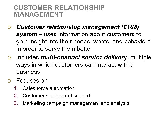 CUSTOMER RELATIONSHIP MANAGEMENT o Customer relationship management (CRM) system – uses information about customers