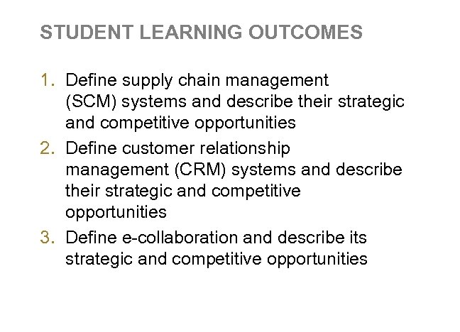 STUDENT LEARNING OUTCOMES 1. Define supply chain management (SCM) systems and describe their strategic