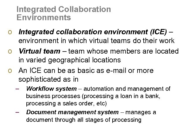 Integrated Collaboration Environments o Integrated collaboration environment (ICE) – environment in which virtual teams