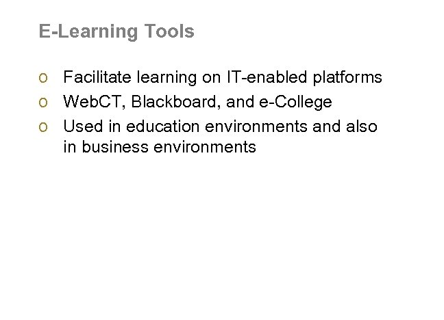 E-Learning Tools o Facilitate learning on IT-enabled platforms o Web. CT, Blackboard, and e-College