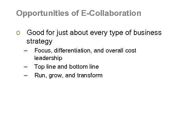 Opportunities of E-Collaboration o Good for just about every type of business strategy –