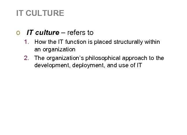 IT CULTURE o IT culture – refers to 1. How the IT function is