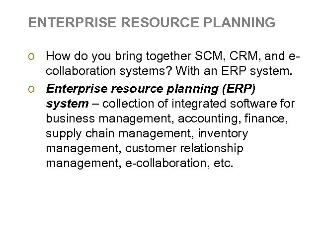 ENTERPRISE RESOURCE PLANNING o How do you bring together SCM, CRM, and ecollaboration systems?