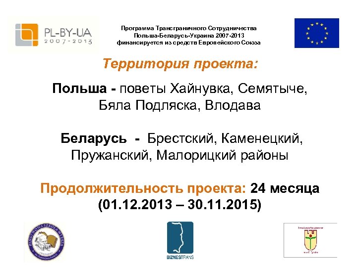 Программа Трансграничного Сотрудничества Польша-Беларусь-Украина 2007 -2013 финансируется из средств Европейского Союза Территория проекта: Польша