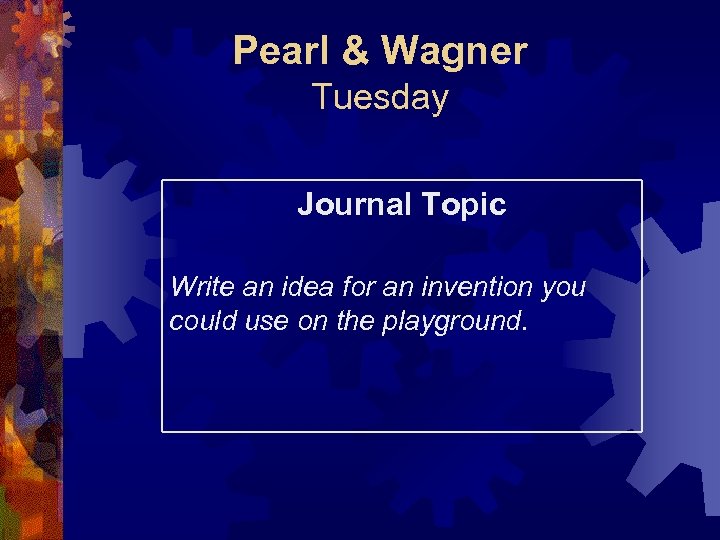 Pearl & Wagner Tuesday Journal Topic Write an idea for an invention you could
