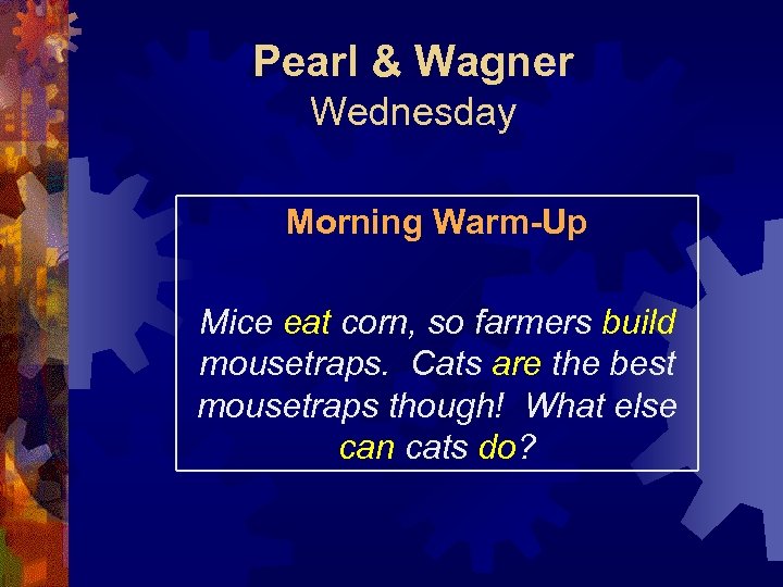 Pearl & Wagner Wednesday Morning Warm-Up Mice eat corn, so farmers build mousetraps. Cats