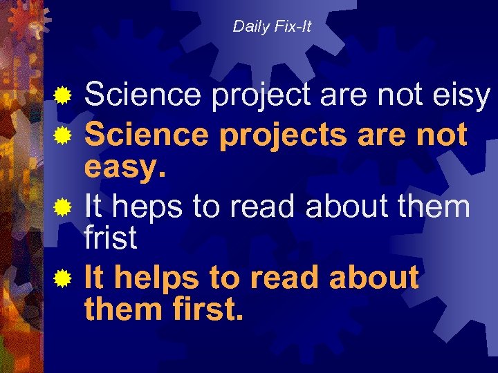 Daily Fix-It Science project are not eisy Science projects are not easy. ® It