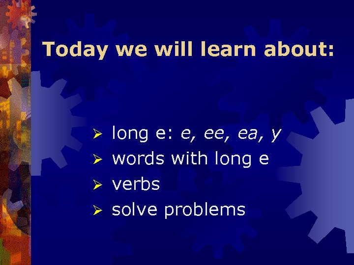 Today we will learn about: long e: e, ea, y Ø words with long