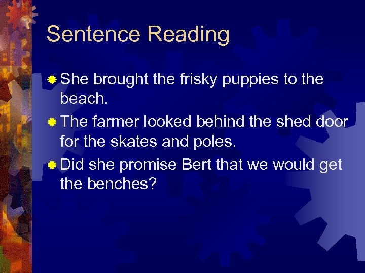 Sentence Reading ® She brought the frisky puppies to the beach. ® The farmer