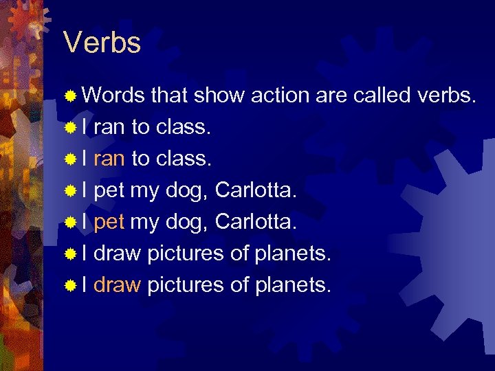 Verbs ® Words that show action are called verbs. ® I ran to class.