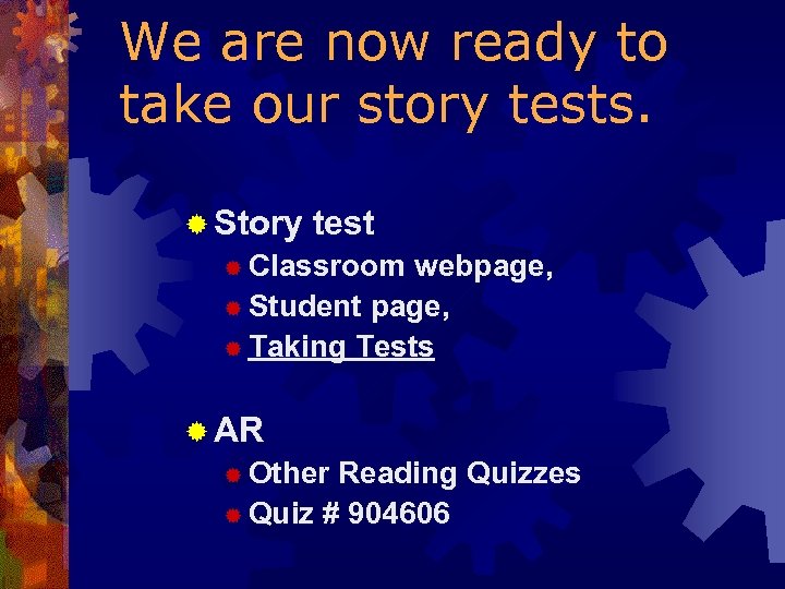 We are now ready to take our story tests. ® Story test ® Classroom