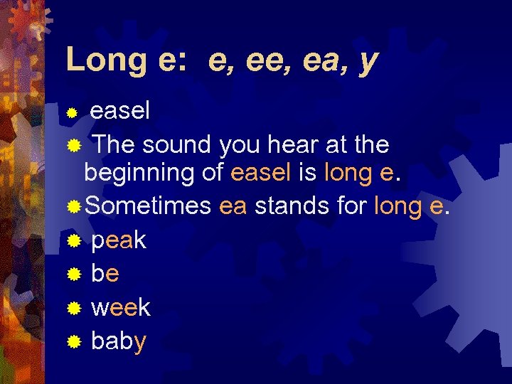 Long e: e, ea, y easel ® The sound you hear at the beginning
