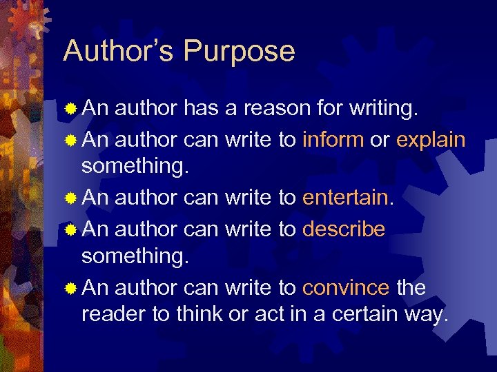 Author’s Purpose ® An author has a reason for writing. ® An author can