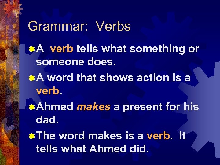 Grammar: Verbs ® A verb tells what something or someone does. ® A word