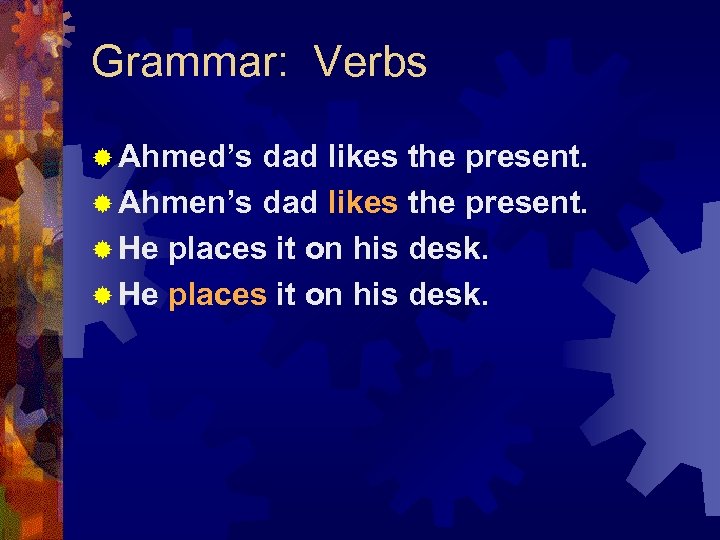 Grammar: Verbs ® Ahmed’s dad likes the present. ® Ahmen’s dad likes the present.
