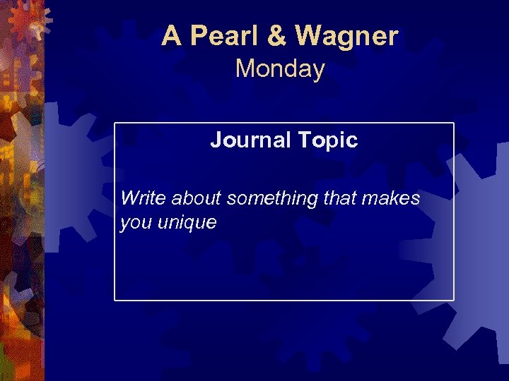 A Pearl & Wagner Monday Journal Topic Write about something that makes you unique