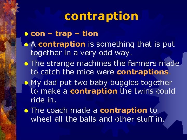contraption ® con – trap – tion ® A contraption is something that is