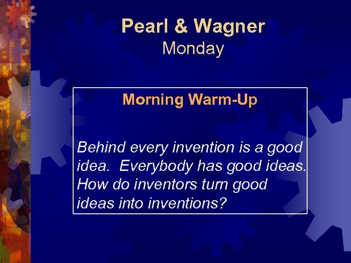 Pearl & Wagner Monday Morning Warm-Up Behind every invention is a good idea. Everybody