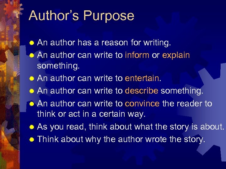 Author’s Purpose ® An author has a reason for writing. ® An author can