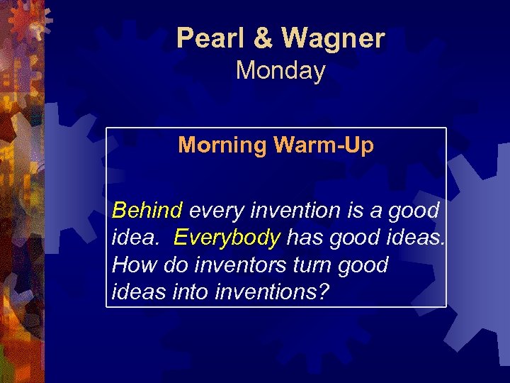 Pearl & Wagner Monday Morning Warm-Up Behind every invention is a good idea. Everybody