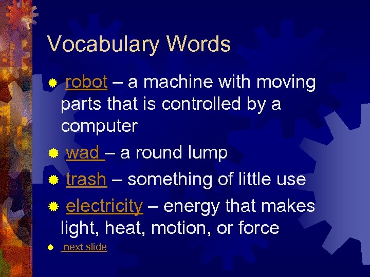 Vocabulary Words robot – a machine with moving parts that is controlled by a