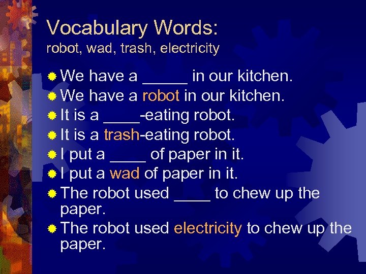Vocabulary Words: robot, wad, trash, electricity ® We have a _____ in our kitchen.