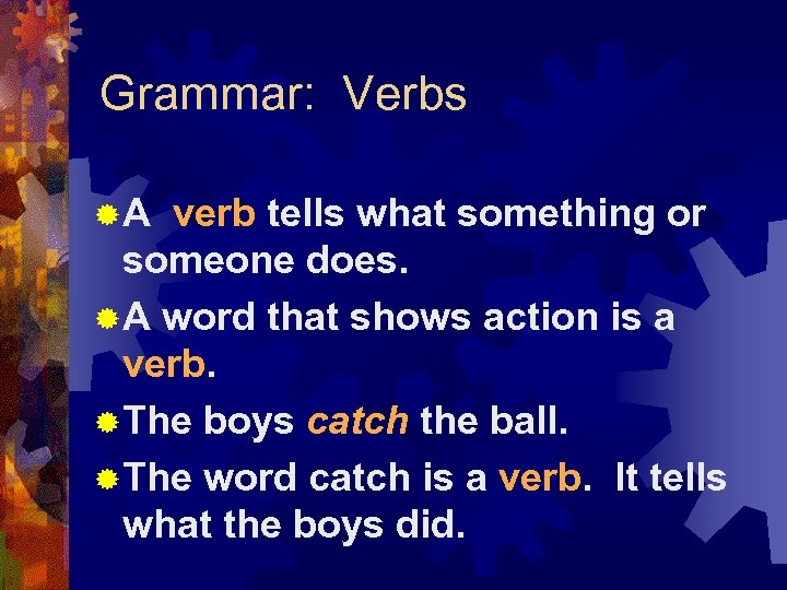 Grammar: Verbs ® A verb tells what something or someone does. ® A word