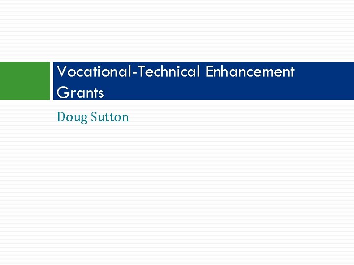 Vocational-Technical Enhancement Grants Doug Sutton 