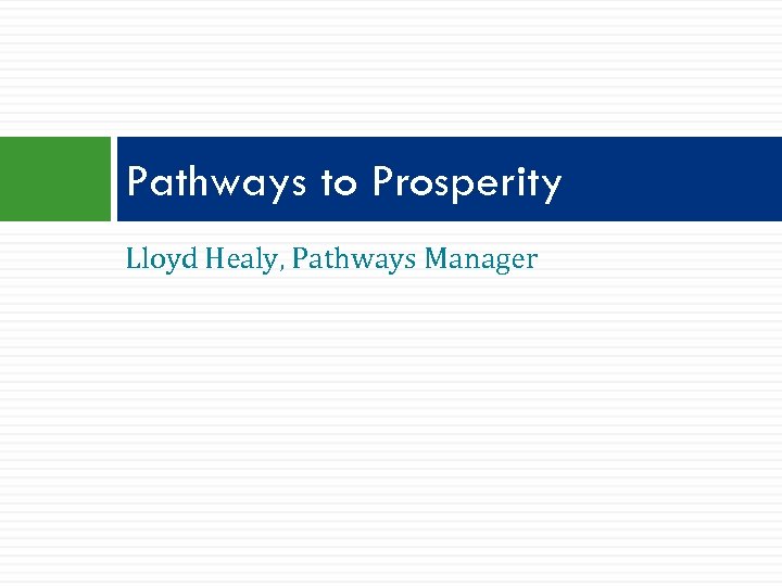 Pathways to Prosperity Lloyd Healy, Pathways Manager 