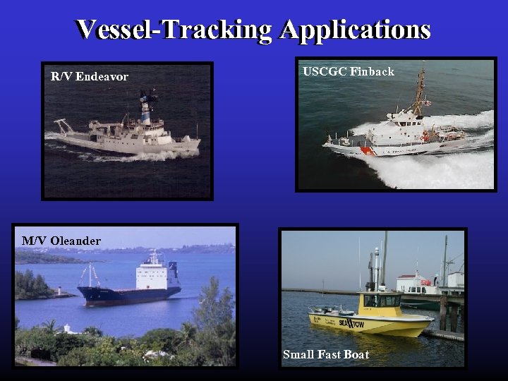 Vessel-Tracking Applications R/V Endeavor USCGC Finback M/V Oleander Small Fast Boat 