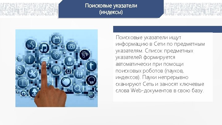 Поисковые указатели (индексы) Поисковые указатели ищут информацию в Сети по предметным указателям. Список предметных