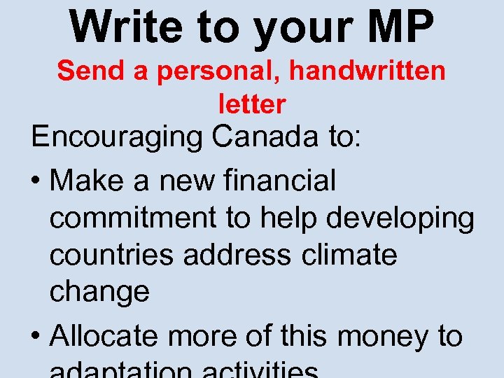 Write to your MP Send a personal, handwritten letter Encouraging Canada to: • Make