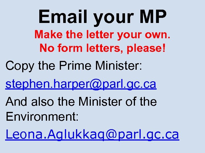 Email your MP Make the letter your own. No form letters, please! Copy the