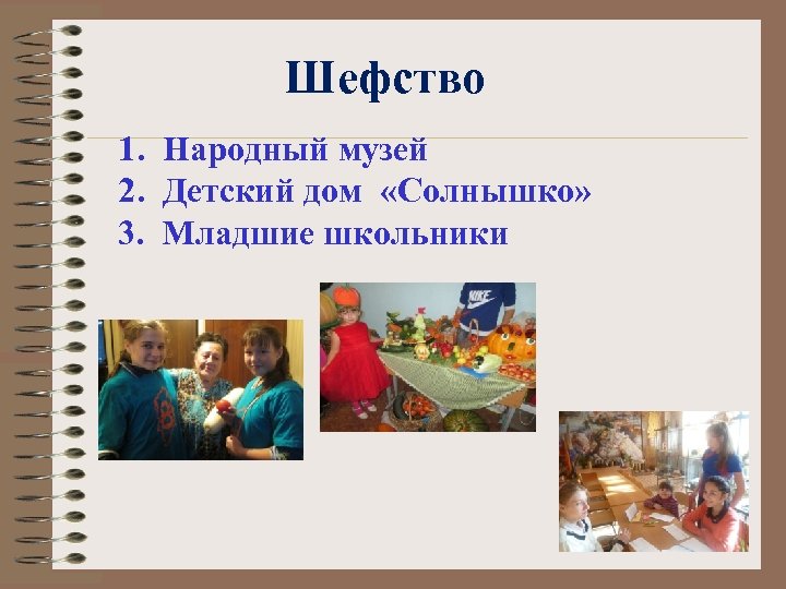 Шефство 1. Народный музей 2. Детский дом «Солнышко» 3. Младшие школьники 