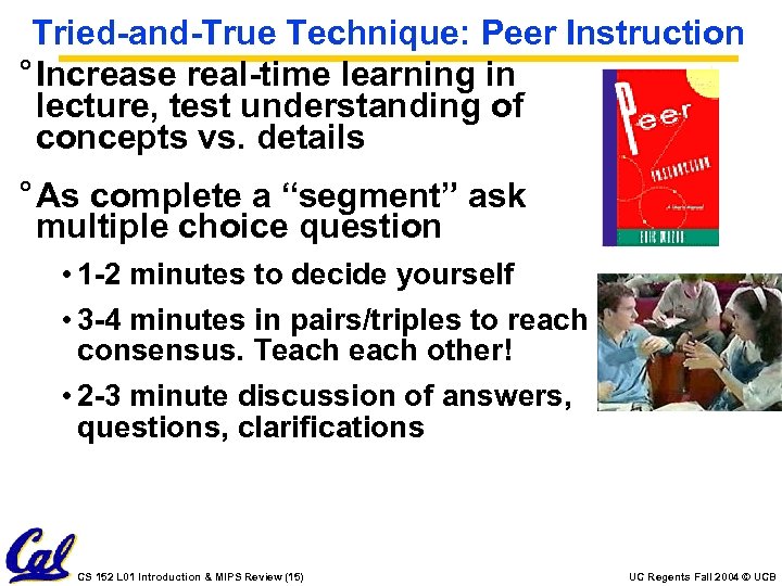 Tried-and-True Technique: Peer Instruction ° Increase real-time learning in lecture, test understanding of concepts