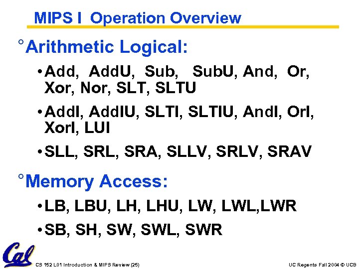 MIPS I Operation Overview ° Arithmetic Logical: • Add, Add. U, Sub. U, And,