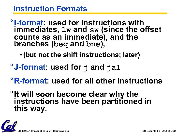 Instruction Formats ° I-format: used for instructions with immediates, lw and sw (since the