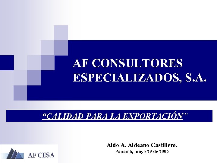 AF CONSULTORES ESPECIALIZADOS, S. A. “CALIDAD PARA LA EXPORTACIÓN” Aldo A. Aldeano Castillero. Panamá,