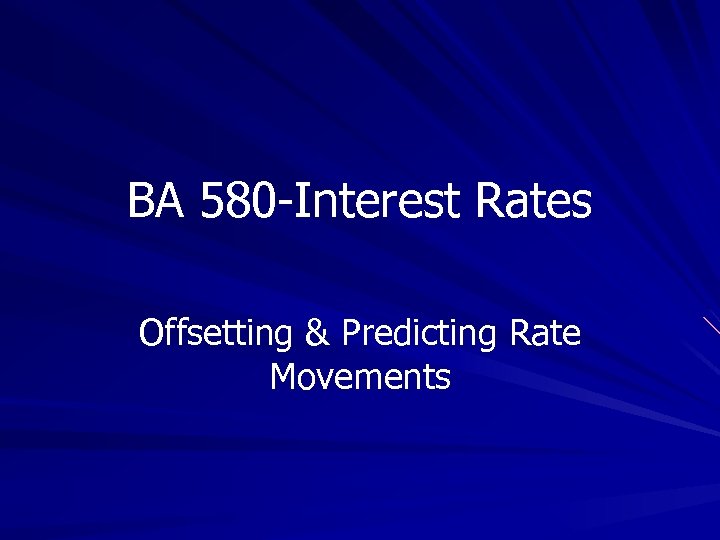 BA 580 -Interest Rates Offsetting & Predicting Rate Movements 