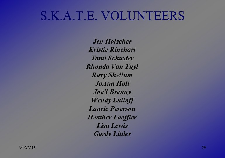 S. K. A. T. E. VOLUNTEERS Jen Holscher Kristie Rinehart Tami Schuster Rhonda Van