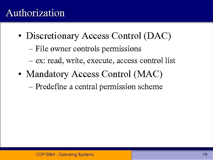Authorization • Discretionary Access Control (DAC) – File owner controls permissions – ex: read,