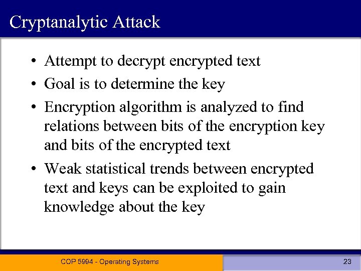 Cryptanalytic Attack • Attempt to decrypt encrypted text • Goal is to determine the