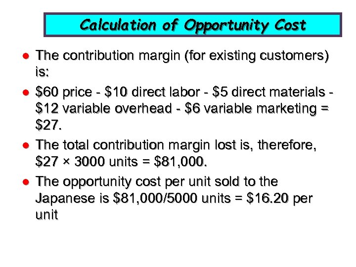 Calculation of Opportunity Cost l l The contribution margin (for existing customers) is: $60