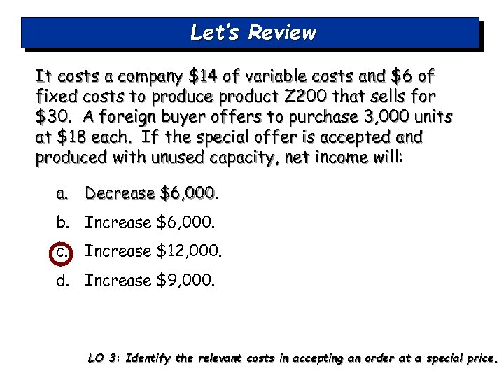 Let’s Review It costs a company $14 of variable costs and $6 of fixed