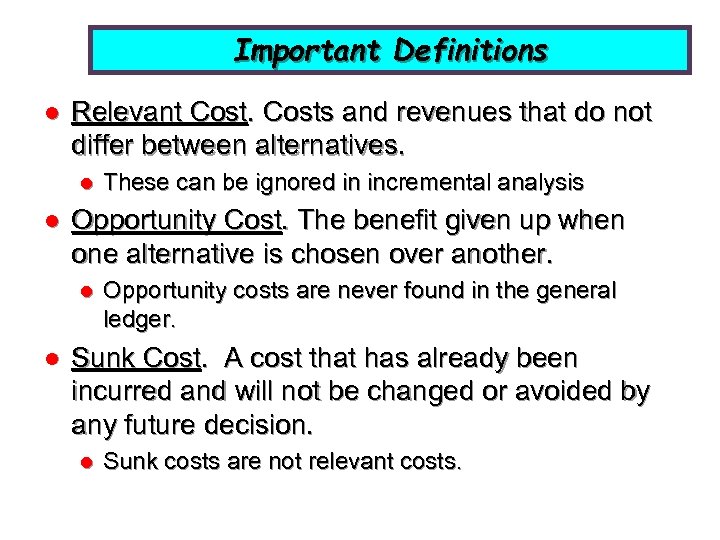 Important Definitions l Relevant Costs and revenues that do not differ between alternatives. l