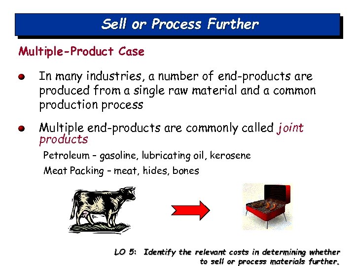 Sell or Process Further Multiple-Product Case In many industries, a number of end-products are
