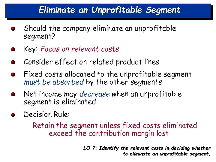 Eliminate an Unprofitable Segment Should the company eliminate an unprofitable segment? Key: Focus on